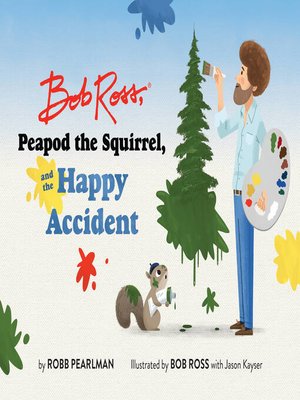 cover image of Bob Ross, Peapod the Squirrel, and the Happy Accident